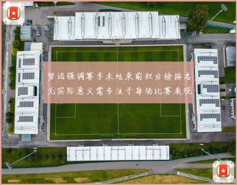 努诺强调赛季未结束前积分榜排名无实际意义需专注于每场比赛表现